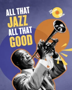 Louis Armstrong playing his trumpet beside the campaign message “All That Jazz. All That Good.”